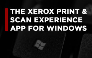 Enjoy Additional Print and Scan Features With the Xerox Print and Scan Experience App for Windows