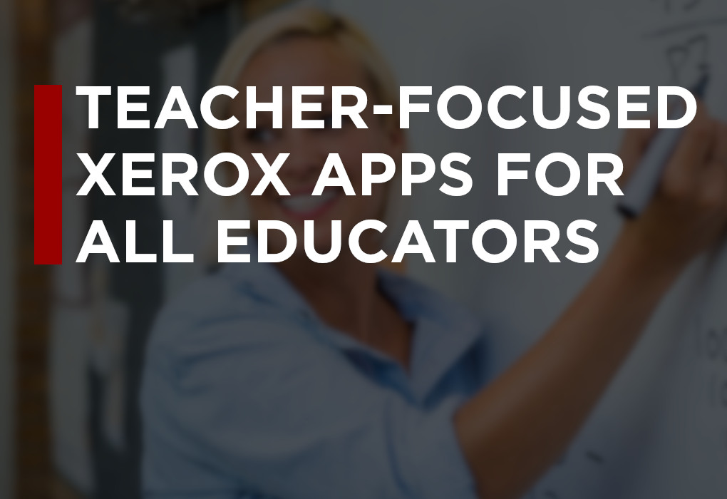 Educators, Here's How to Make Getting Back to School Easier With Teacher-Focused Xerox Apps